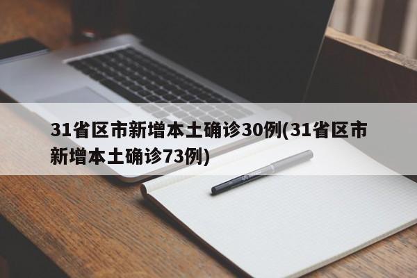 31省区市新增本土确诊30例(31省区市新增本土确诊73例)