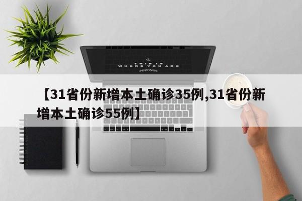 【31省份新增本土确诊35例,31省份新增本土确诊55例】