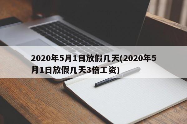 2020年5月1日放假几天(2020年5月1日放假几天3倍工资)