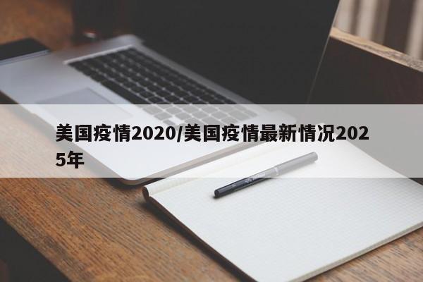 美国疫情2020/美国疫情最新情况2025年