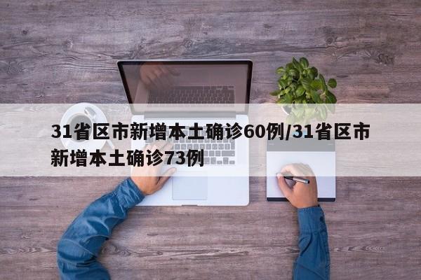 31省区市新增本土确诊60例/31省区市新增本土确诊73例